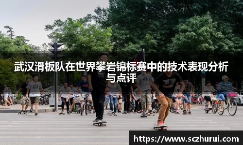 武汉滑板队在世界攀岩锦标赛中的技术表现分析与点评