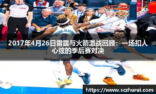 2017年4月26日雷霆与火箭激战回顾：一场扣人心弦的季后赛对决