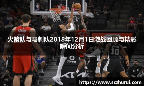 火箭队与马刺队2018年12月1日激战回顾与精彩瞬间分析
